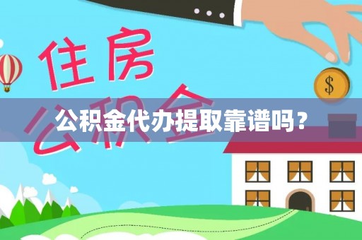 崇明公积金代办提取靠谱吗？